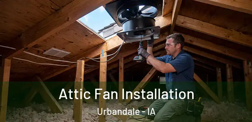 Attic Fan Installation Urbandale - IA