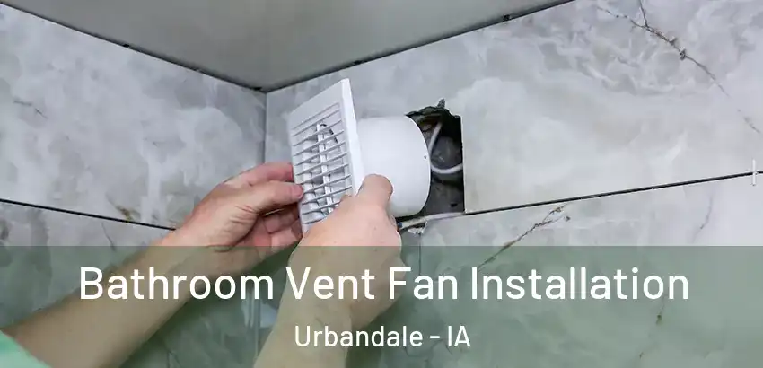 Bathroom Vent Fan Installation Urbandale - IA