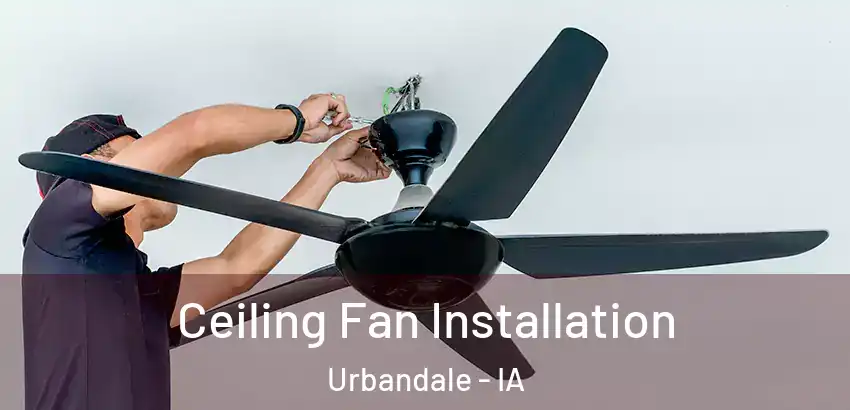  Ceiling Fan Installation Urbandale - IA