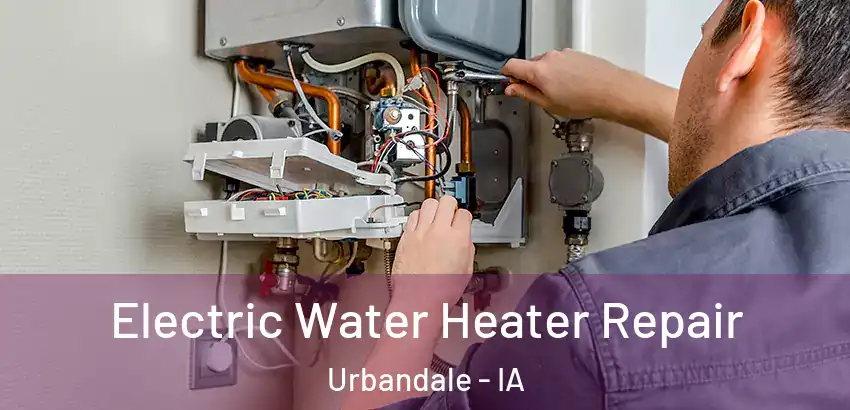Electric Water Heater Repair Urbandale - IA